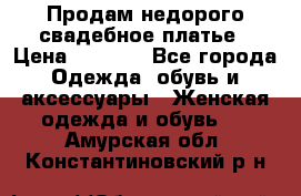 Продам недорого свадебное платье › Цена ­ 8 000 - Все города Одежда, обувь и аксессуары » Женская одежда и обувь   . Амурская обл.,Константиновский р-н